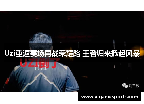 Uzi重返赛场再战荣耀路 王者归来掀起风暴