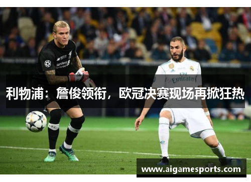 利物浦：詹俊领衔，欧冠决赛现场再掀狂热