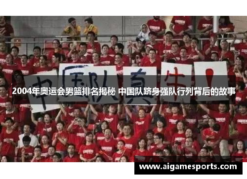 2004年奥运会男篮排名揭秘 中国队跻身强队行列背后的故事